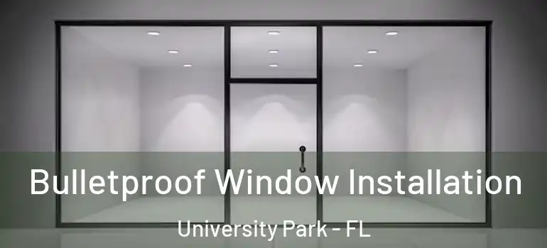 Bulletproof Window Installation University Park - FL