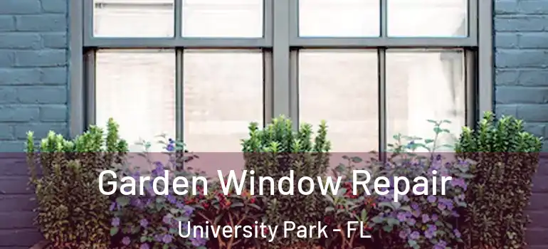 Garden Window Repair University Park - FL